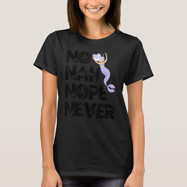 Camiseta Mermaid No Nah Nope Never Woman Fish Queen Mermaid (Anverso)