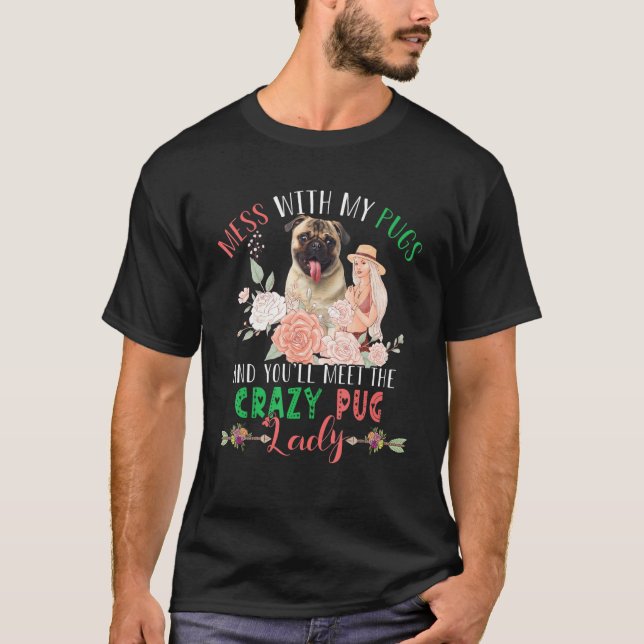 Camiseta Mess With Pugs And You'll Meet Crazy Funny Pug Lad (Anverso)