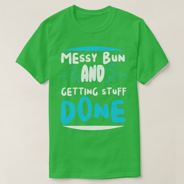Camiseta Messy bun and getting stuff done  (Diseño del anverso)