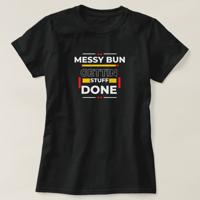 Camiseta "Messy Bun Gettin' Stuff Done" Funny Graphic Tee (Diseño del anverso)