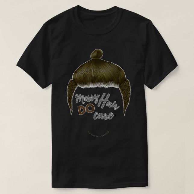 Camiseta Messy Hair Do Care  Man Bun, No Hair Left Behind C (Diseño del anverso)