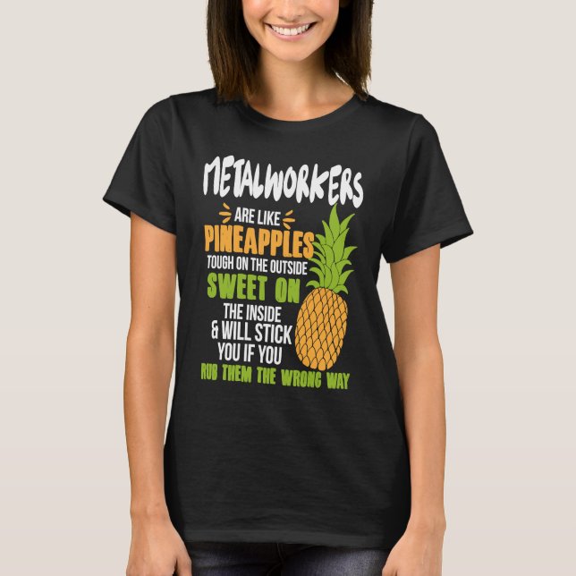 Camiseta Metalworkers Are Like Pineapples   Work (Anverso)
