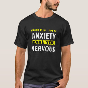 Camiseta ¿Mi ansiedad te pone nervioso?
