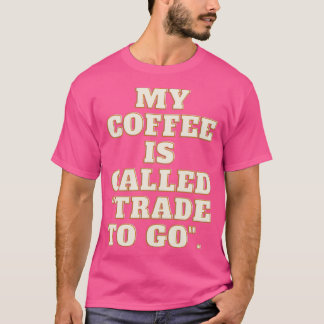 Camiseta Mi café se llama quotTrade al goquot