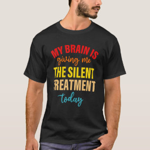 Camiseta Mi Cerebro Me Está Dando El Trato Silencioso Hoy.