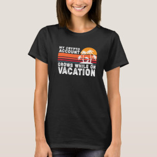 Camiseta Mi Cuenta De Cripto Crece Mientras Está De Vacacio