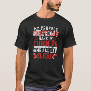 Camiseta Mi cumpleaños perfecto al despertar cumplo 26 Jueg