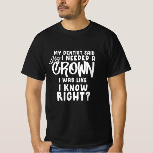 Camiseta Mi Dentista Dijo Que Necesitaba Una Corona Como Yo