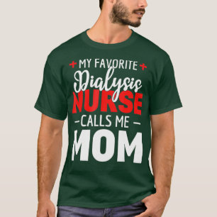 Camiseta Mi enfermera de diálisis favorita me llama mamá