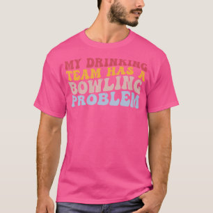 Camiseta Mi Equipo De Bebidas Tiene Un Problema De Bowling.