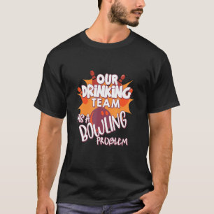 Camiseta Mi Equipo De Bebidas Tiene Un Problema De Bowling