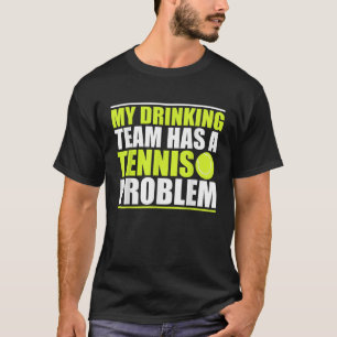 Camiseta Mi Equipo De Bebidas Tiene Un Problema De Tenis En