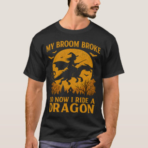 Camiseta Mi Escoba se Rompió Ahora Monto un Dragón Bruja de