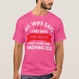 Camiseta Mi Esposa Dice Que Solo Tengo Dos Fallos Que No Es