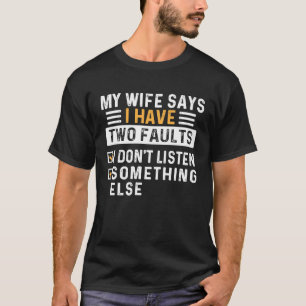 Camiseta Mi esposa dice que tengo dos defectos que no escuc