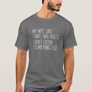Camiseta Mi Esposa Dice Que Tengo Dos Fallos Que No Escucha