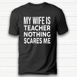 Camiseta Mi Esposa Es Profesora, Nada Me Da Miedo Aniversar<br><div class="desc">graciosa camiseta negra de aniversario para marido.</div>