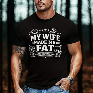 Camiseta Mi esposa me hizo gordo para que nadie más me quis