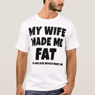 Camiseta Mi Esposa Me Hizo Grasar Así Que Nadie Más Me Quer