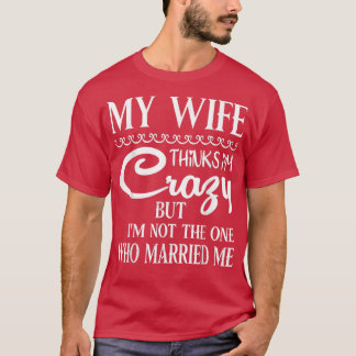 Camiseta Mi Esposa Piensa Que Estoy Loco Pero No Soy La Que
