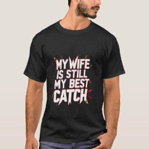 Camiseta ¡Mi esposa sigue siendo mi mejor captura! ---