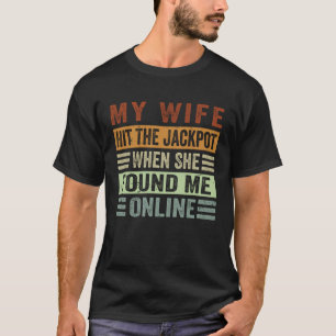 Camiseta Mi esposa tocó el gordo cuando me encontró en líne