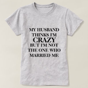 Camiseta Mi esposo cree que estoy loco.