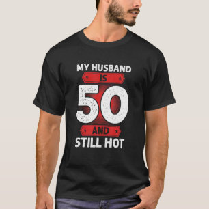 Camiseta Mi Esposo Tiene 50 Años Y Todavía Hace 50 Años.