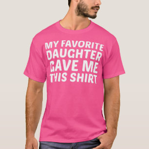 Camiseta Mi Hija Favorita Me Dio A Este Papá Mamá