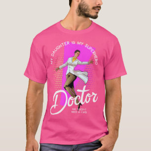 Camiseta Mi Hija Médico Es Mi Superheroína Que No Fue