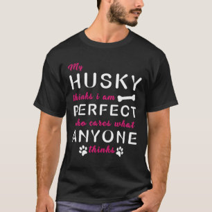 Camiseta Mi Husky Piensa Que Soy Perfecto A Quien Le Import