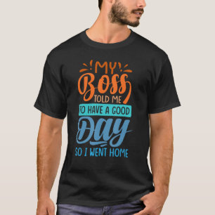 Camiseta Mi jefe me dijo que tuviera un buen día - así que 