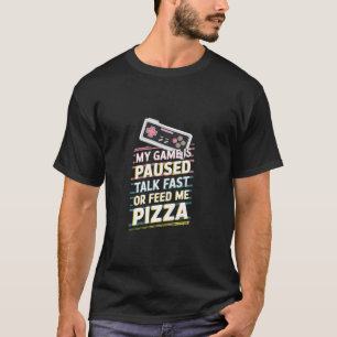 Camiseta Mi juego se detiene, habla rápido o pizza