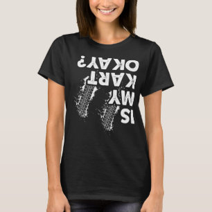 Camiseta ¿Mi Kart Está Bien, Funny Go-Kart Racer?