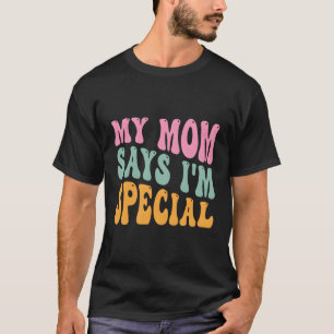 Camiseta Mi Mamá Dice Que Soy Hija Especial.