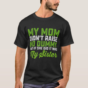 Camiseta Mi mamá no crió a ningún tonto Mi hermana mamá div