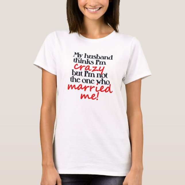Camiseta Mi marido cree que estoy loco. (Anverso)