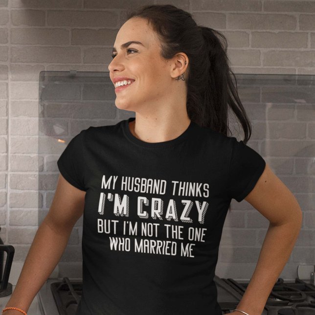 Camiseta Mi marido cree que estoy loco (Subido por el creador)