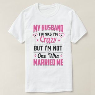 Camiseta Mi marido cree que estoy loco pero no soy el que M