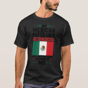 Camiseta mi marido mexicano piensa que estoy loco en México