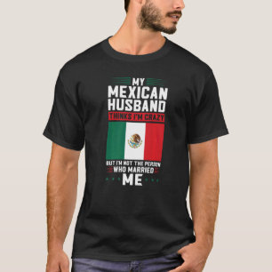 Camiseta mi marido mexicano piensa que estoy loco en México