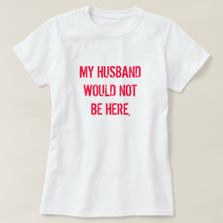 CAMISETA MI MARIDO NO ESTARÍA AQUÍ,