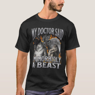 Camiseta Mi Médico dijo que soy Morbicidamente una bestia g