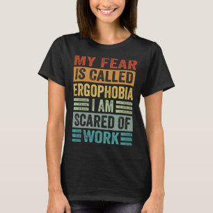 Camiseta Mi miedo se llama ergofobia Tengo miedo al trabajo
