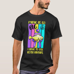 Camiseta Mi mina de pesca es tan grande que tengo que usar