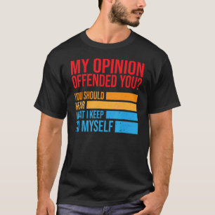 Camiseta Mi Opinión Te Ofendió Que Debías Oír Lo Que Tengo 