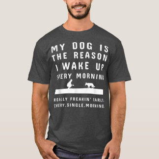 Camiseta Mi Perro Es La Razón Por La Que Me Despierto Cada 