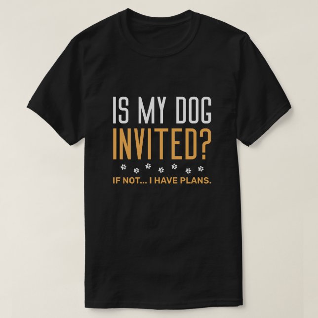 Camiseta ¿Mi Perro Está Invitado Si No Tengo Planes? (Diseño del anverso)