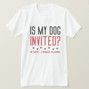 Camiseta ¿Mi Perro Está Invitado Si No Tengo Planes?