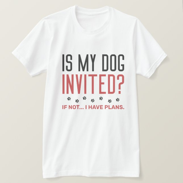Camiseta ¿Mi Perro Está Invitado Si No Tengo Planes? (Anverso del diseño)